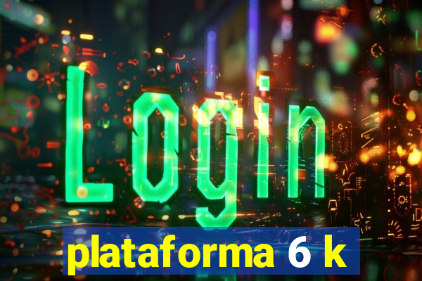 plataforma 6 k